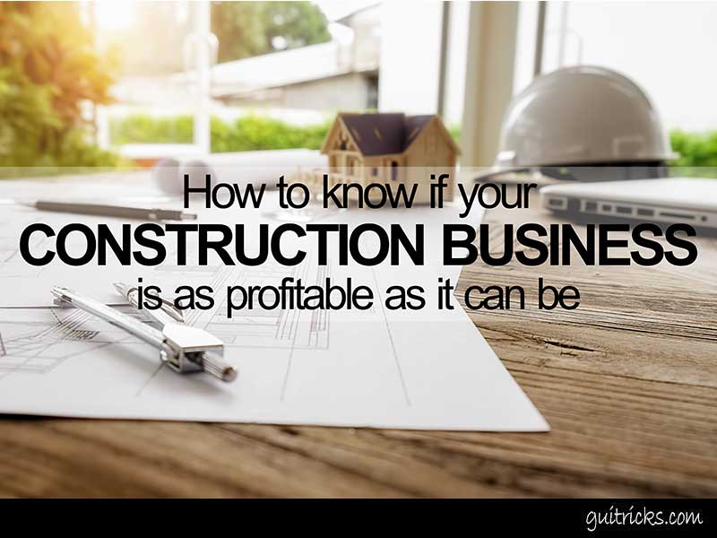 How To Know If Your Construction Business Is As Profitable As It Can Be