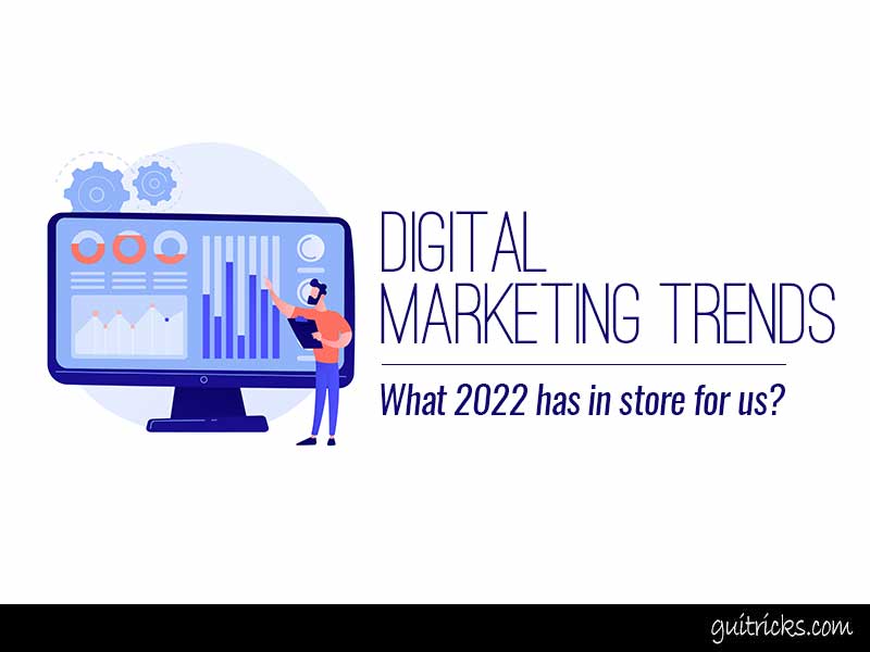 Digital Marketing Trends: What 2022 Has In Store For Us