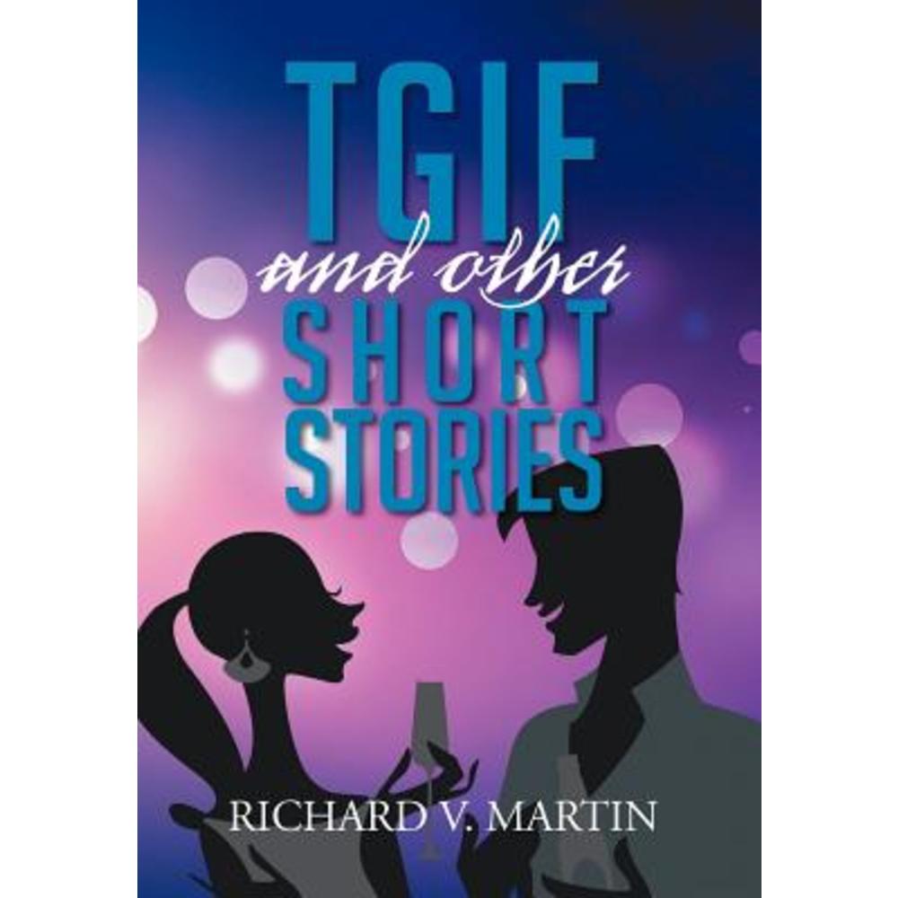 Tgif and Other Short Stories Hardcover, Xlibris Corporation 