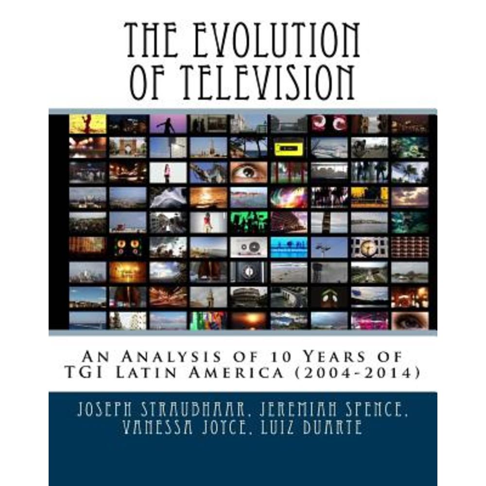 The Evolution of Television: An Analysis of 10 Years of Tgi Latin America (2004-2014) Paperback, Createspace Independent Publishing Platform 